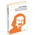 Viata ca extaz. Natura, barbatul, femeia - Alan Watts