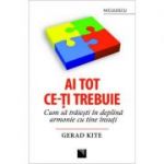 Ai tot ce-ti trebuie. Cum sa traiesti in deplina armonie cu tine insuti - Gerad Kite