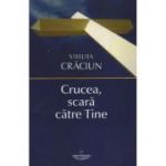 Crucea, scara catre Tine - Steluta Craciun