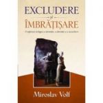 Excludere si imbratisare - Miroslav Volf