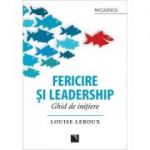 Fericire si leadership. Ghid de initiere - Louise Leroux