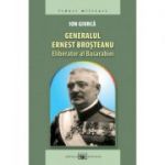 Generalul Ernest Brosteanu, eliberator al Basarabiei - Ion Giurca