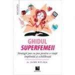 Ghidul superfemeii. Strategii pas cu pas pentru o viata implinita si echilibrata - Dr. Jaime Kulaga