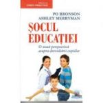 Socul educatiei. O noua perspectiva asupra dezvoltarii copiilor - Po Bronson, Ashley Merryman