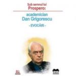 Sub semnul lui Prospero: academician Dan Grigorescu, evocari - Roxana Zanea