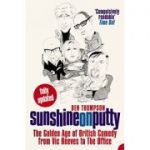 Sunshine on Putty. The Golden Age of British Comedy from Vic Reeves to The Office - Ben Thompson