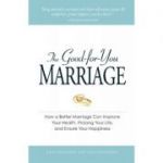 The Good-for-You Marriage. How being married can improve your health, prolong your life, and ensure your happiness - Cliff Isaacson, Meg Schneider