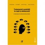 Tratamentul anxietatii la copii si adolescenti. O abordare fundamentata stiintific - Ronald Rapee, Ann Wignall, Jennifer Hudson, Carolyn Schniering