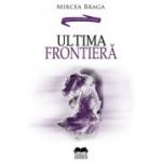 Ultima frontiera - Mircea Braga