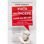 Viata (re)incepe dupa 50 de ani - Chip Conley