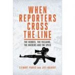 When Reporters Cross the Line. The Heroes, the Villains, the Hackers and the Spies - Jeff Hulbert, Stewart Purvis