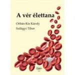 A ver elettana. Fiziologia sangelui - Orban-Kis Karoly, Szilagy Tibor