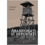 Abandonati si deportati. Editia a II-a - Vladimir Opalcu