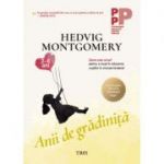 Anii de gradinita. Sapte pasi simpli pentru a reusi in educarea copiilor in vremea fanteziei (2-6 ani) - Hedvig Montgomery