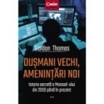 Dusmani vechi, amenintari noi. Istoria secreta a Mossad-ului din 2000 pana in prezent - Gordon Thomas