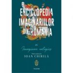 Enciclopedia imaginariilor din Romania. Volumul 4. Imaginar religios - Ioan Chirila