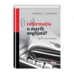 Informatia o marfa neglijata? Editia a II-a, revizuita si adaugita - I. Gabriel Nastase