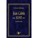 Ioan, comentarii. Colectia Reforma - Jean Calvin