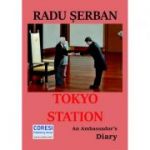 Tokyo Station. An Ambassador's Diary - Radu Serban