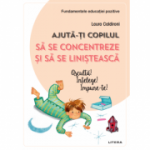 Ajuta-ti copilul sa se concentreze si sa se linisteasca. Asculta! Intelege! Impune-te! - Laura Caldironi