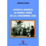 Aportul Bisericii la Marea Unire de la 1 Decembrie 1918 - Adrian Ignat