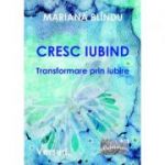 Cresc iubind. Transformare prin iubire - Mariana Blindu