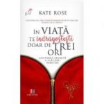 In viata te indragostesti doar de trei ori - Kate Rose