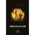 Lumina care nu m-a orbit - Teofil Lung