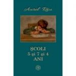 Scoli. 5 si 7 si 4 ani - Aurel Rau