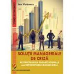 Solutii manageriale de criza. Restructurarea organizationala sau reproiectarea manageriala - Ion Verboncu