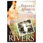 Speranta mamei ei - Francine Rivers