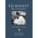 Gurdjieff reconsiderat. Viata. Invataturile. Mostenirea - Roger Lipsey