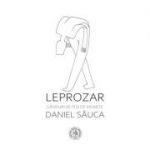 Leprozar. Ganduri de zi si de moarte - Daniel Sauca