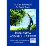 In cautarea adevarului pierdut. O incursiune in framantarile omului modern - Dr. Ana Bahmutan, Dr. Teofil Dutu