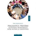 Pragmatica predarii. Activitatea profesorului intre rutina si creativitate - Ion Albulescu