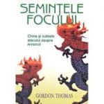 Semintele focului. China si culisele atacului asupra Americii - Gordon Thomas