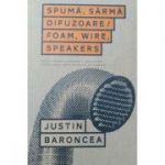 Spuma. Sarma. Difuzoare - Justin Baroncea