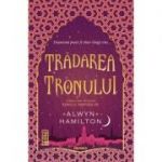 Tradarea tronului (Trilogia Rebelul nisipurilor, partea a II-a) - Alwyn Hamilton