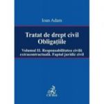 Tratat de drept civil. Obligatiile. Volumul 2. Responsabilitatea civila extracontractuala. Faptul juridic - Ioan Adam