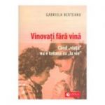 Vinovati fara vina. Cand viata nu e totuna cu la vie - Gabriela Berteanu