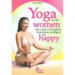 Yoga for the Women who Aspire to be Healthy, harmonious, Intelligent and Happy - Aida Calin