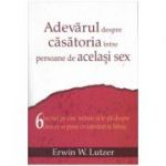 Adevarul despre casatoria intre persoane de acelasi sex - Erwin W. Lutzer