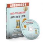 Audiobook. Criza de leadership si leacul pietei libere - John Allison