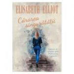 Cararea singuratatii - Elisabeth Elliot