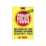 Focus. Un lucru de care depinde viitorul afacerii tale - Al Ries