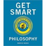 Get Smart. Philosophy: The Big Ideas You Should Know - Marcus Weeks