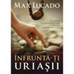 Infrunta-ti uriasii - Max Lucado