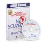 Nu scuzelor! Puterea autodisciplinei. Audiobook - Brian Tracy