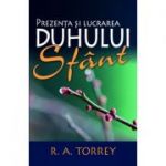 Prezenta si lucrarea Duhului Sfant - R. A. Torrey