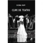 Clipe de teatru	- Doina Papp